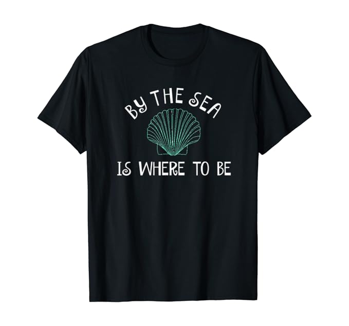 By the Sea is Where to Be TShirt Clothing